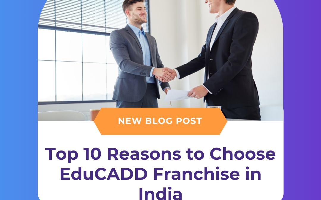 Top 10 Reasons to Choose EduCADD Franchise in India