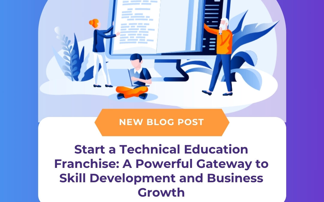 Start a Technical Education Franchise: A Powerful Gateway to Skill Development and Business Growth