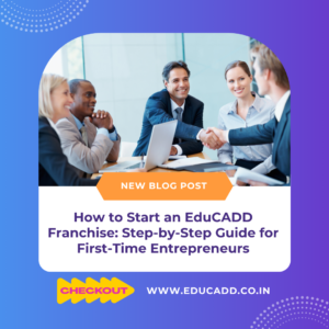 How to Start an EduCADD Franchise: Step-by-Step Guide for First-Time Entrepreneurs