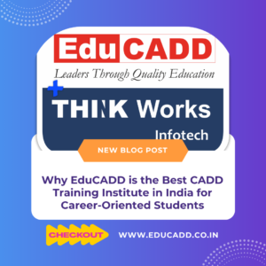 Why EduCADD is the Best CADD Training Institute in India for Career-Oriented Students
