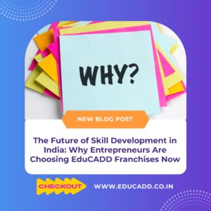 The Future of Skill Development in India | Why Entrepreneurs Choose EduCADD Franchises