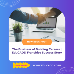 The Business of Building Careers | EduCADD Franchise Success Story