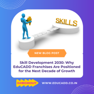 Skill Development 2030: Why EduCADD Franchises Are Positioned for the Next Decade of Growth
