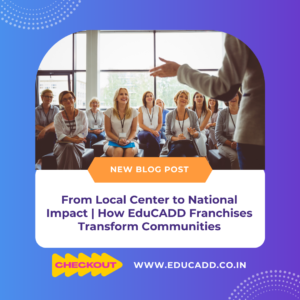 From Local Center to National Impact | How EduCADD Franchises Transform Communities