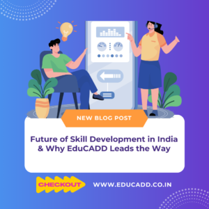 Future of Skill Development in India & Why EduCADD Leads the Way