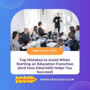 Top Mistakes to Avoid When Starting an Education Franchise (And How EduCADD Helps You Succeed)