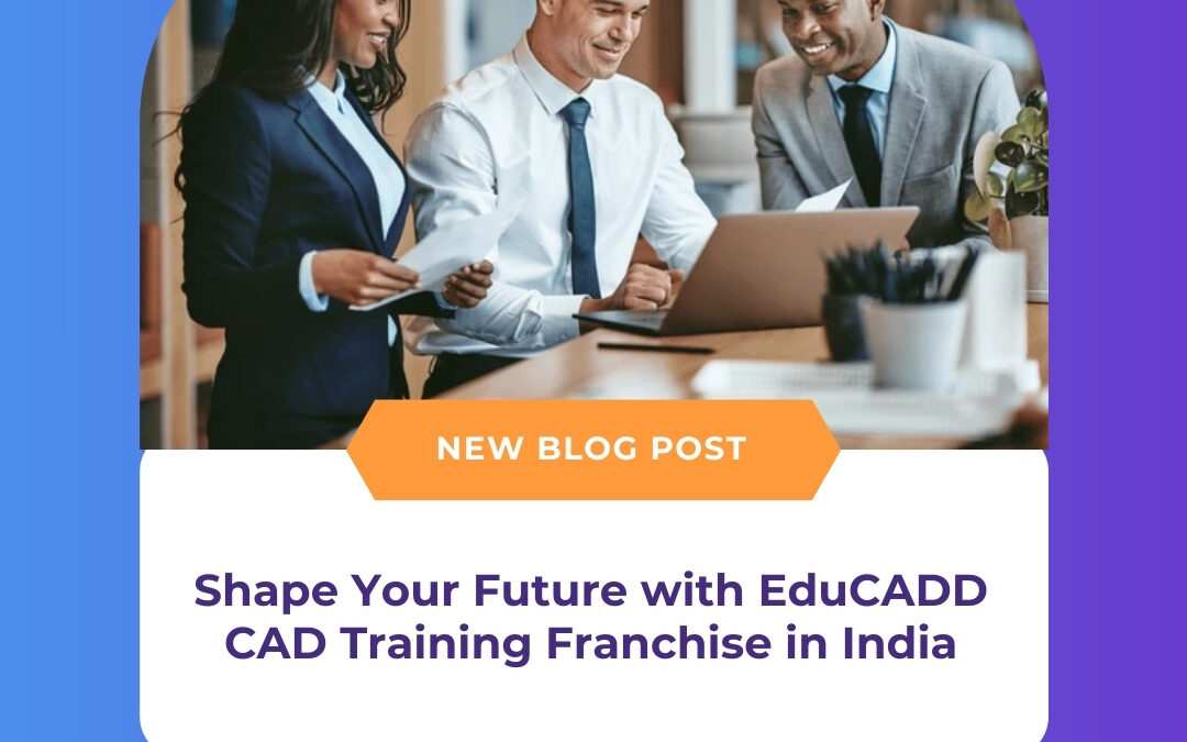 Shape Your Future with EduCADD CAD Training Franchise in India