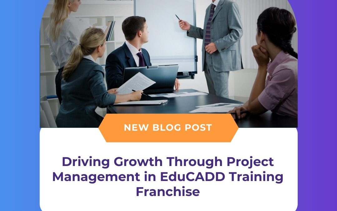Driving Growth Through Project Management in EduCADD Training Franchise
