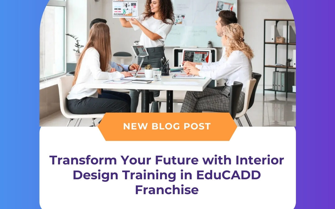 Transform Your Future with Interior Design Training in EduCADD Franchise