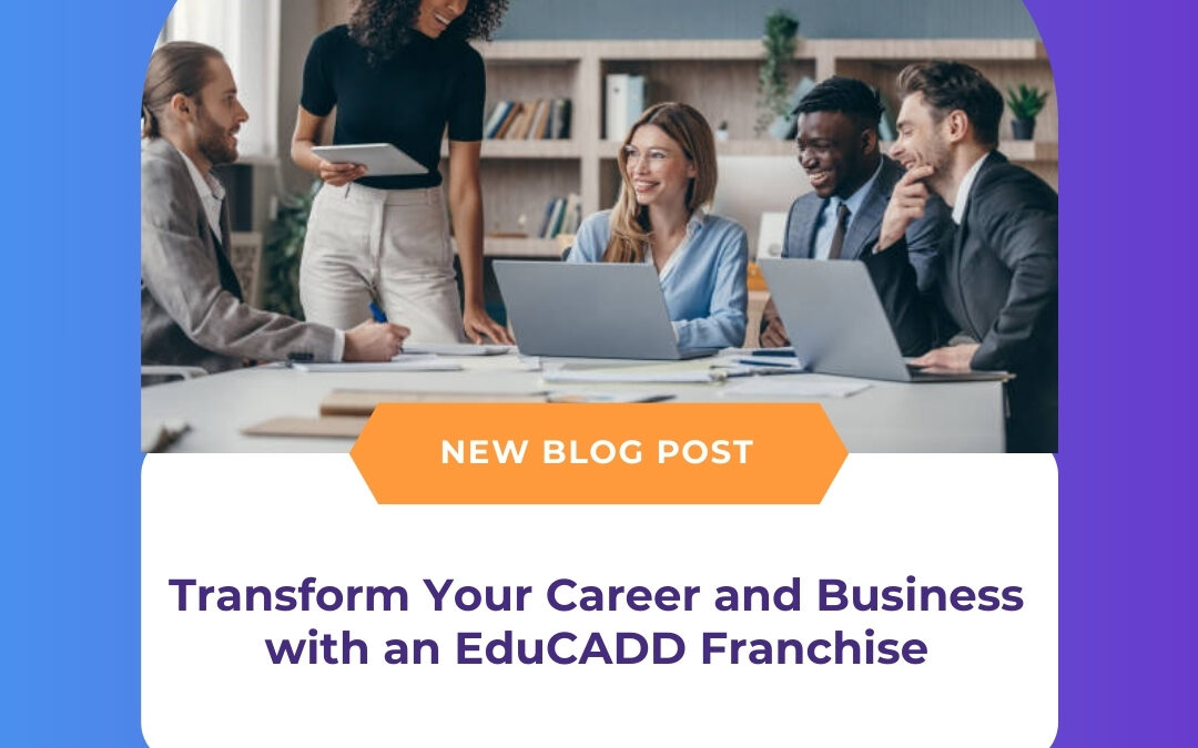 Transform Your Career and Business with an EduCADD Franchise