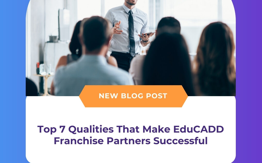 Top 7 Qualities That Make EduCADD Franchise Partners Successful