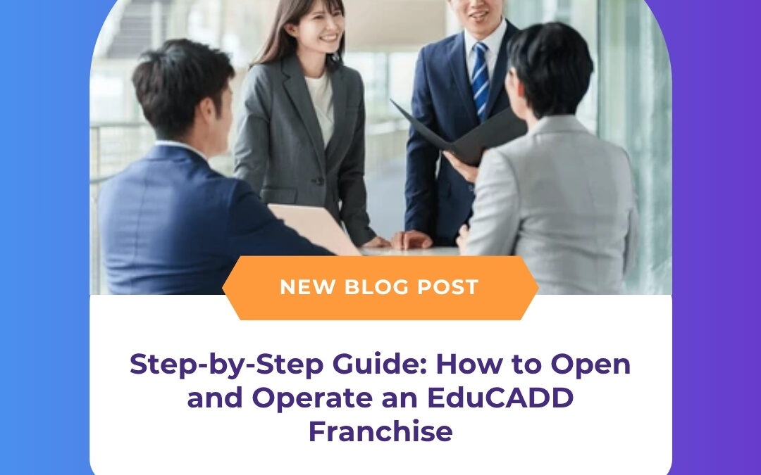 Step-by-Step Guide: How to Open and Operate an EduCADD Franchise
