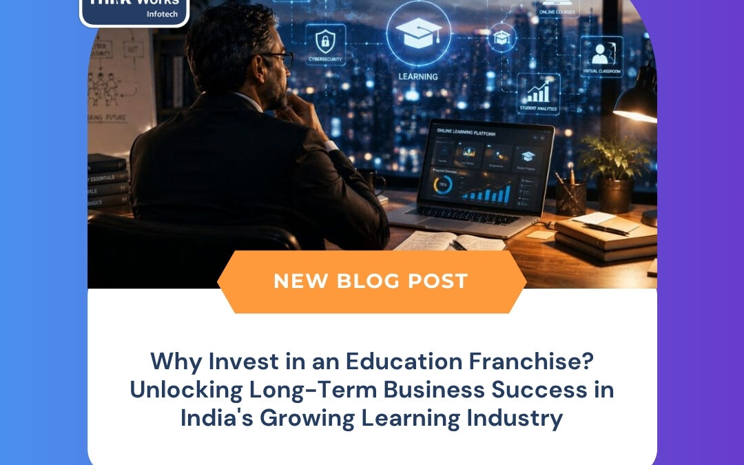 Why Invest in an Education Franchise? Unlocking Long-Term Business Success in India’s Growing Learning Industry