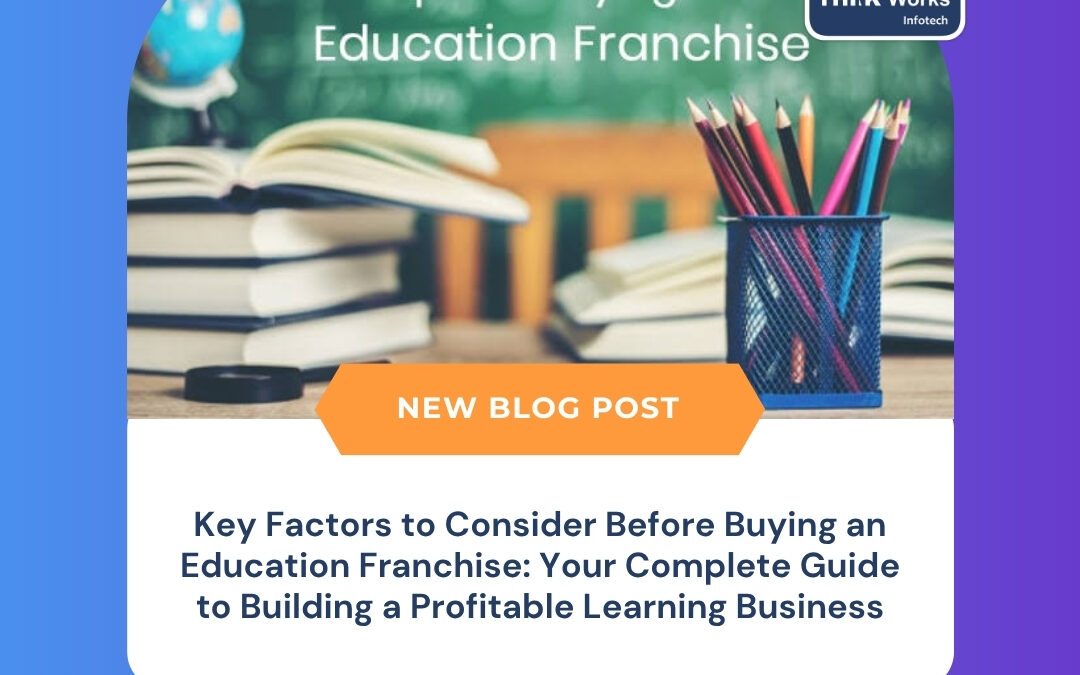 Key Factors to Consider Before Buying an Education Franchise: Your Complete Guide to Building a Profitable Learning Business