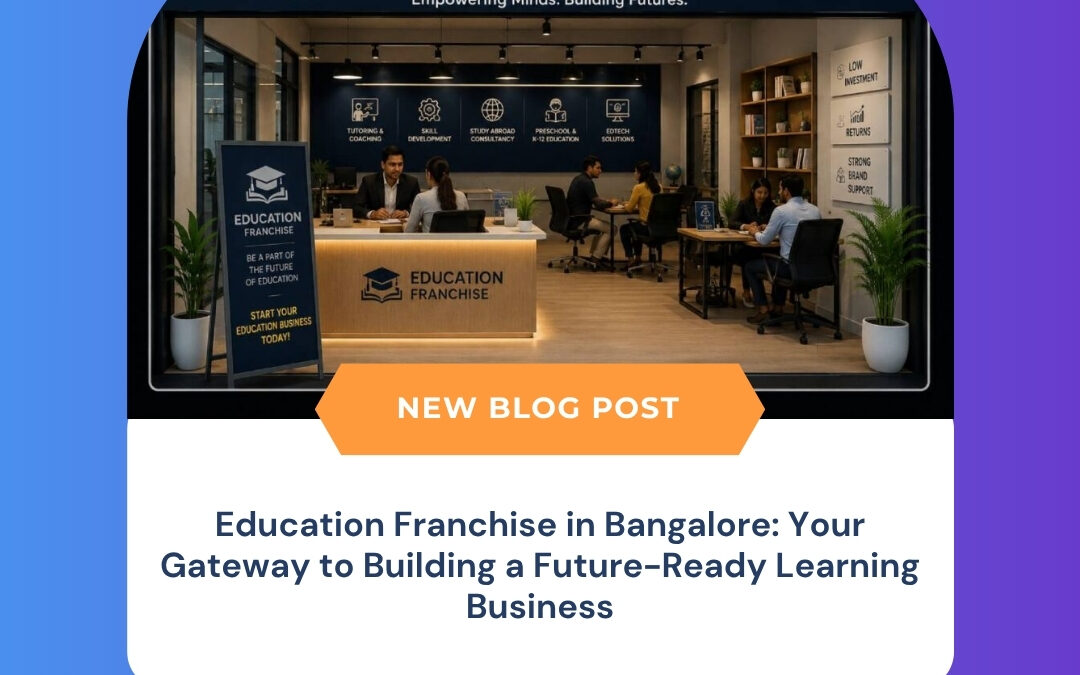 Education Franchise in Bangalore: Your Gateway to Building a Future-Ready Learning Business