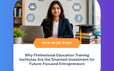 Why Professional Education Training Institutes Are the Smartest Investment for Future-Focused Entrepreneurs
