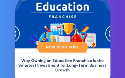 Why Owning an Education Franchise Is the Smartest Investment for Long-Term Business Growth