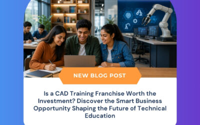 Is a CAD Training Franchise Worth the Investment? Discover the Smart Business Opportunity Shaping the Future of Technical Education