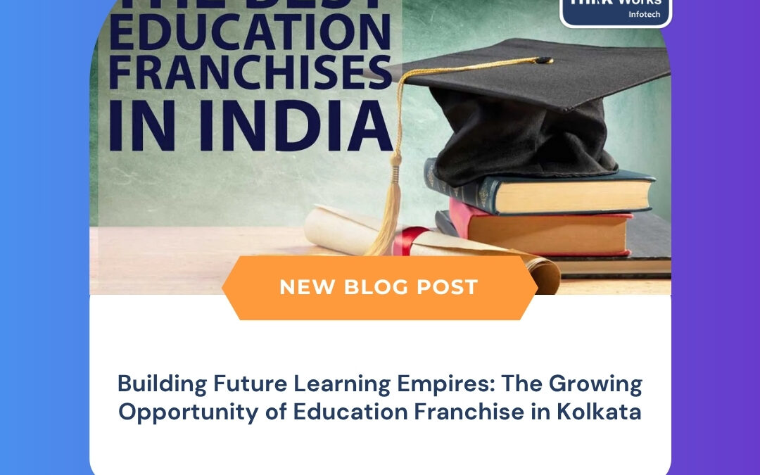 Building Future Learning Empires: The Growing Opportunity of Education Franchise in Kolkata