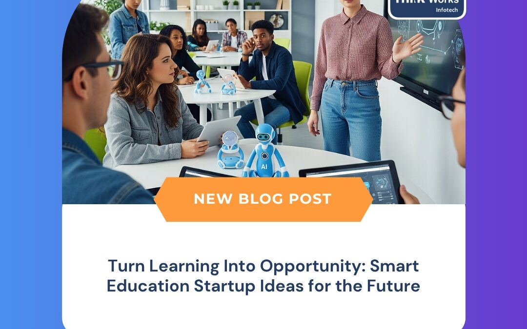 Turn Learning Into Opportunity: Smart Education Startup Ideas for the Future