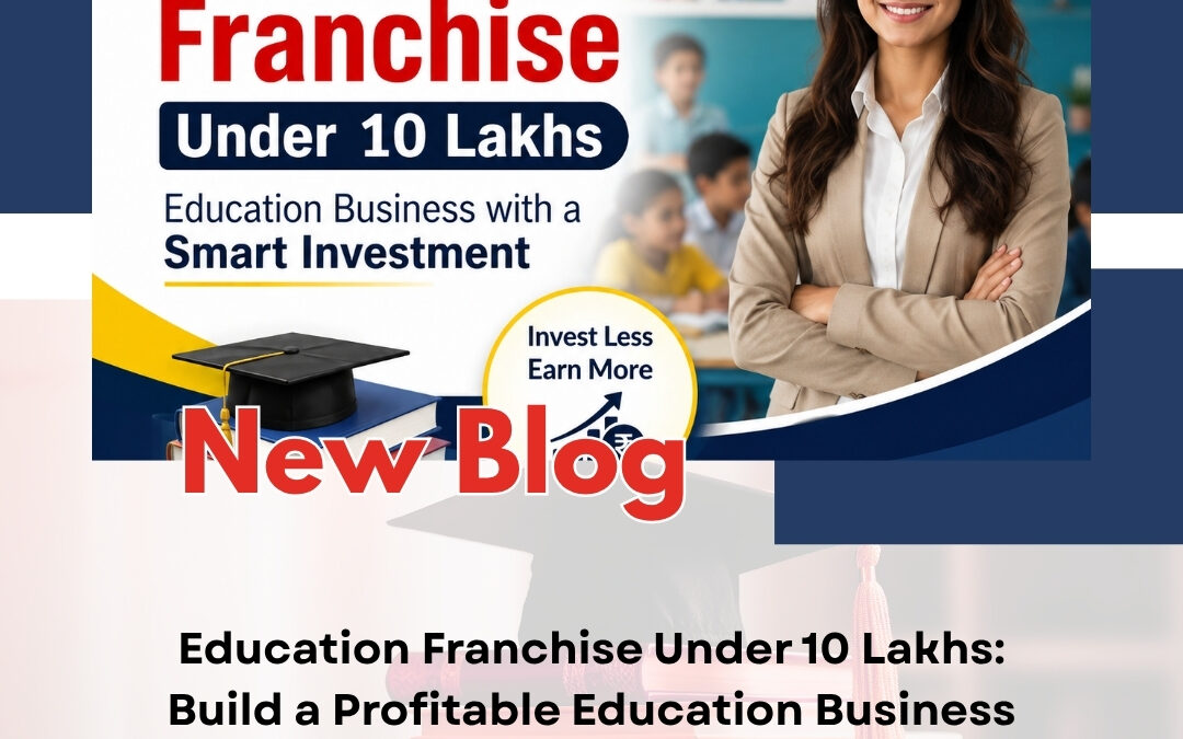 Education Franchise Under 10 Lakhs: Build a Profitable Education Business with a Smart Investment
