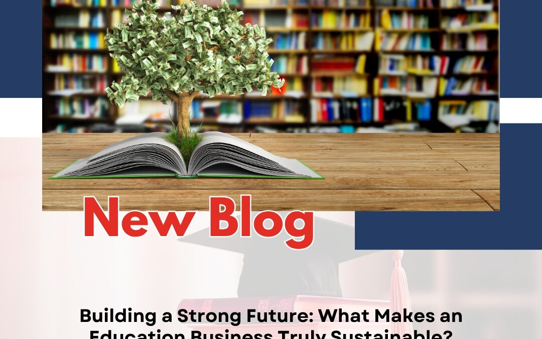 Building a Strong Future: What Makes an Education Business Truly Sustainable?