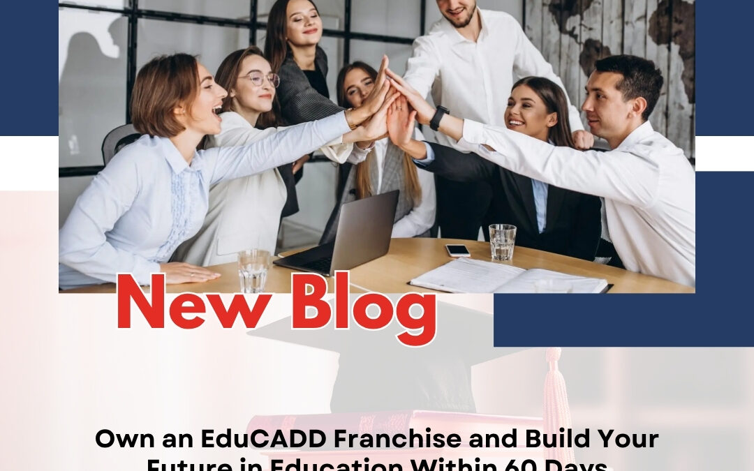 Own an EduCADD Franchise and Build Your Future in Education Within 60 Days
