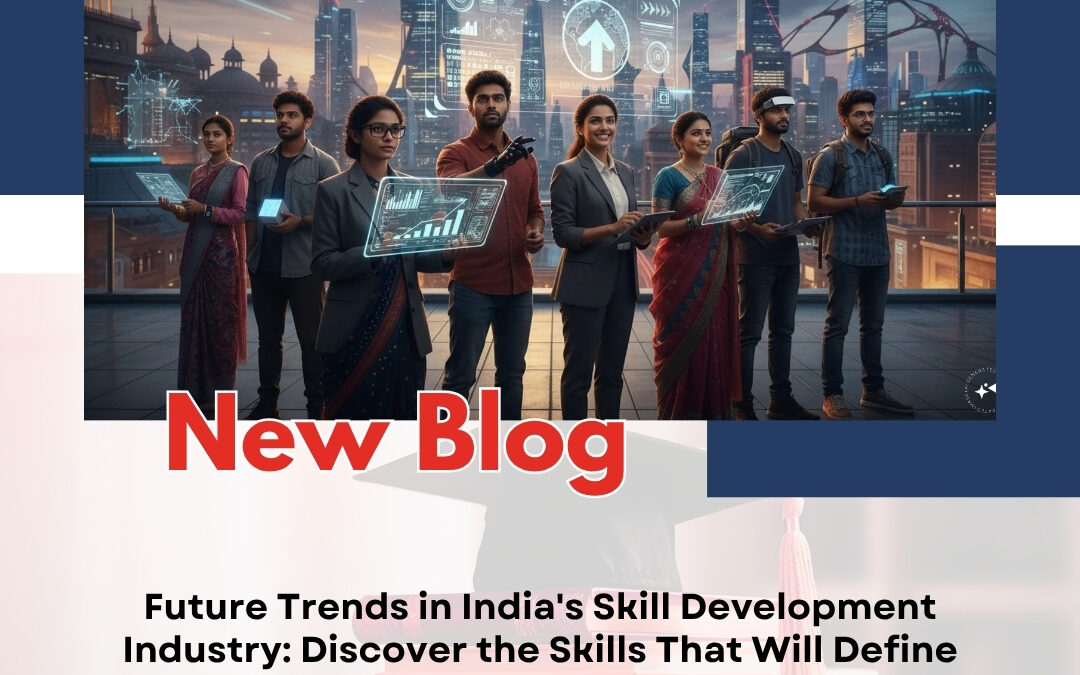Future Trends in India’s Skill Development Industry: Discover the Skills That Will Define Tomorrow’s Careers