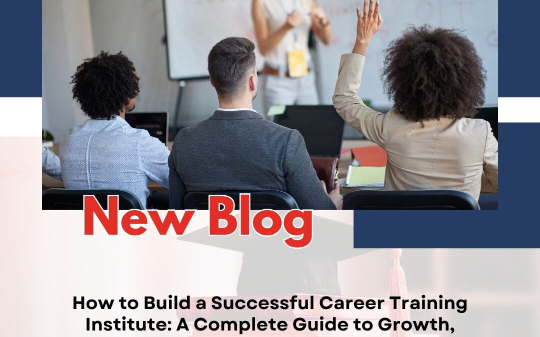 How to Build a Successful Career Training Institute: A Complete Guide to Growth, Quality Education, and Student Success