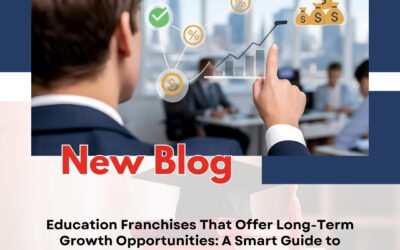 Education Franchises That Offer Long-Term Growth Opportunities: A Smart Guide to Building a Sustainable Education Business